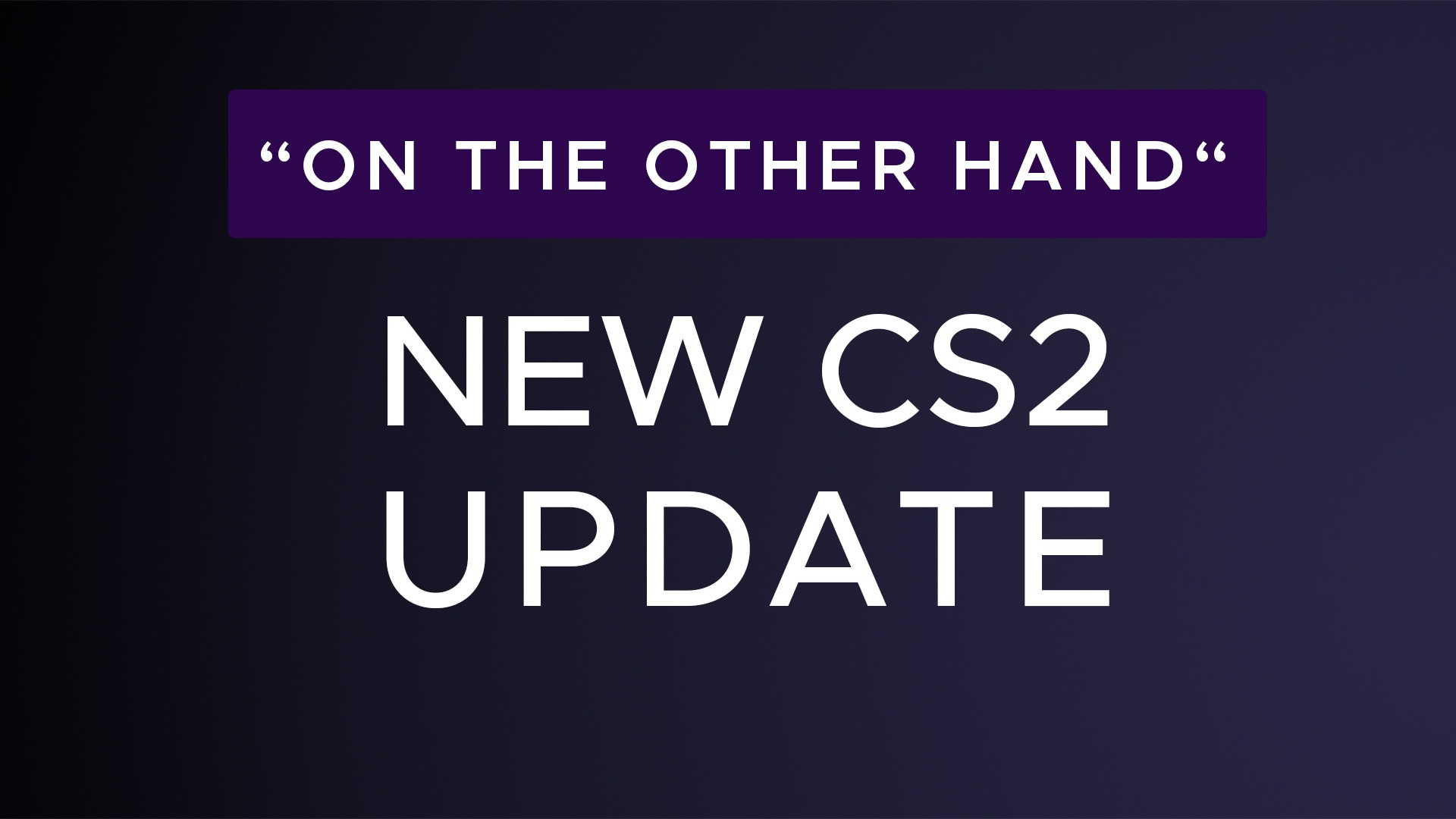 CS2 Update "On the other Hand"